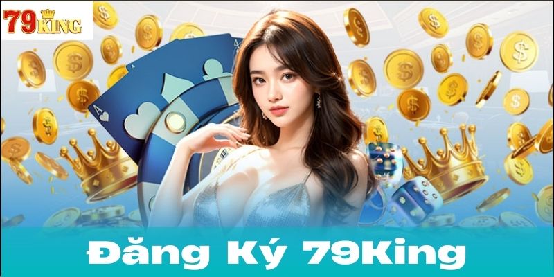 Tại Sao Nên Đăng Ký Tài Khoản 79king?