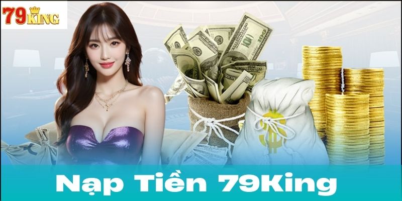 Tại Sao Nên Nạp Tiền 79king?